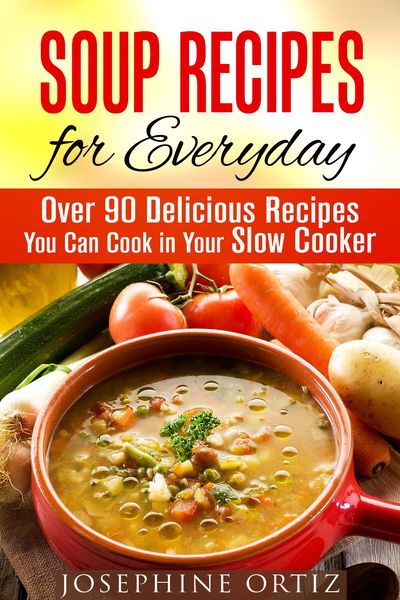 Produktbild: Soup Recipes for Everyday: Over 90 Delicious Recipes You Can Cook in Your Slow Cooker (Comfort Food)