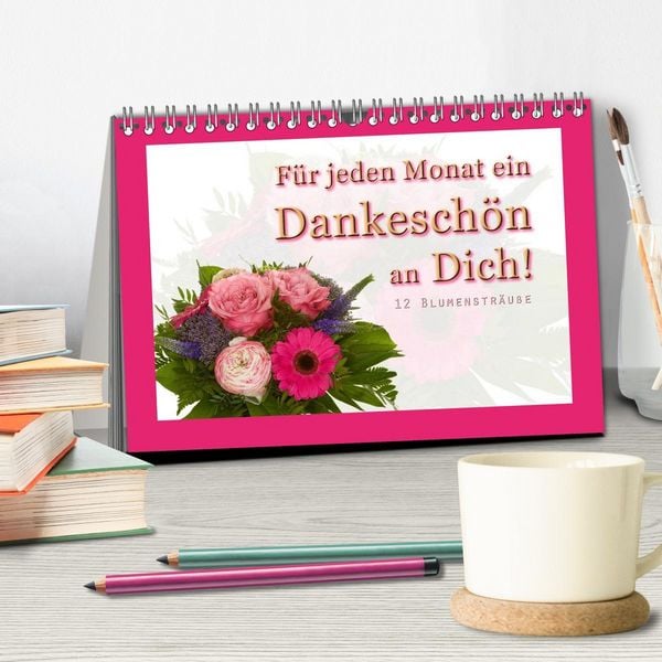 Produktbild: F&uuml;r jeden Monat ein Dankesch&ouml;n an Dich! - 12 Blumenstr&auml;u&szlig;e (Tischkalender 2026 DIN A5 quer), CALVENDO Monatskalender