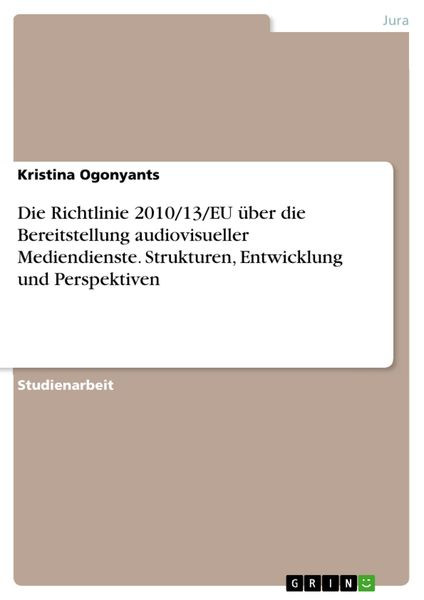Produktbild: Die Richtlinie 2010/13/EU &uuml;ber die Bereitstellung audiovisueller Mediendienste. Strukturen, Entwicklung und Perspektiven