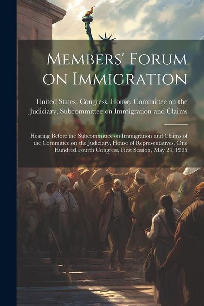 Produktbild: Members' Forum on Immigration: Hearing Before the Subcommittee on Immigration and Claims of the Committee on the Judiciary, House of Representatives,