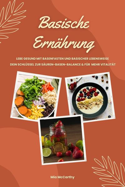 Produktbild: Basische Ern&auml;hrung: Lebe gesund mit Basenfasten und basischer Lebensweise (Dein Schl&uuml;ssel zur S&auml;uren-Basen-Balance und f&uuml;r mehr Vitalit&auml;t)