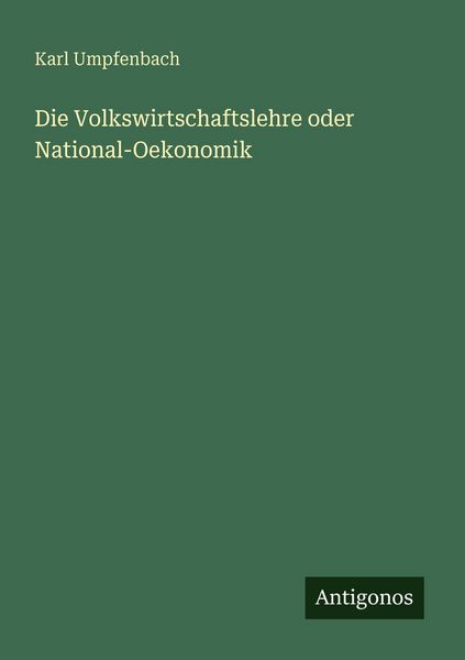 Die Volkswirtschaftslehre oder National-Oekonomik, Taschenbuch von Karl Umpfenbach, Antigonos Verlag, 9783386486309