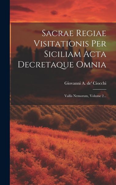 Produktbild: Sacrae Regiae Visitationis Per Siciliam Acta Decretaque Omnia: Vallis Nemorum, Volume 2...