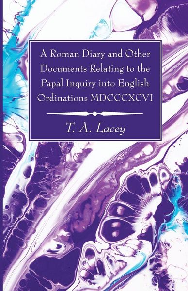 Produktbild: A Roman Diary and Other Documents Relating to the Papal Inquiry into English Ordinations MDCCCXCVI