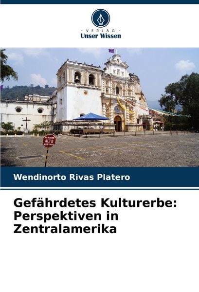 Gefährdetes Kulturerbe: Perspektiven in Zentralamerika, Taschenbuch von Wendinorto Rivas Platero, Verlag Unser Wissen, 9786206882329