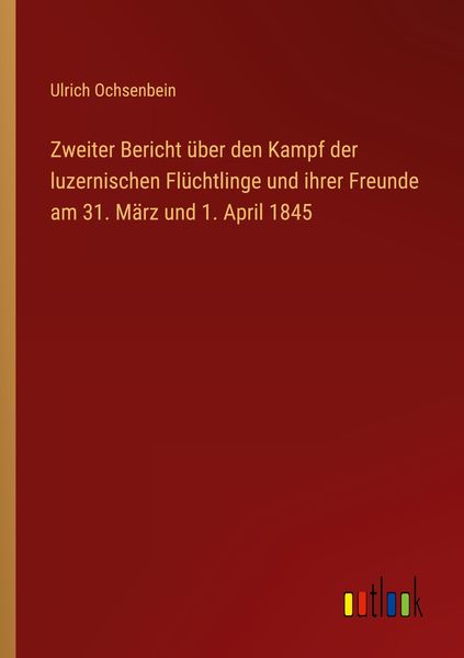 Produktbild: Zweiter Bericht &uuml;ber den Kampf der luzernischen Fl&uuml;chtlinge und ihrer Freunde am 31. M&auml;rz und 1. April 1845