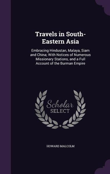 Produktbild: Travels in South-Eastern Asia: Embracing Hindustan, Malaya, Siam and China; With Notices of Numerous Missionary Stations, and a Full Account of the B