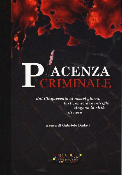 Produktbild: Piacenza criminale. Dal Cinquecento ai nostri giorni, furti, omicidi e intrighi tingono la citt&agrave; di nero