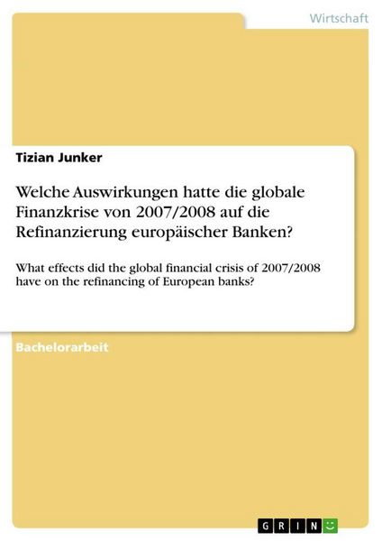 Welche Auswirkungen hatte die globale Finanzkrise von 2007/2008 auf die Refinanzierung europäischer Banken?, Taschenbuch von Tizian Junker, GRIN,