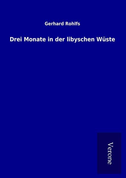 Drei Monate in der libyschen Wüste, Gebundene Ausgabe von Gerhard Rohlfs, TP Verone Publishing, 9789925058402