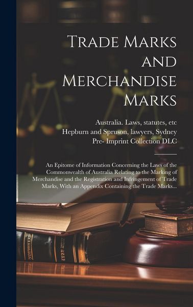 Produktbild: Trade Marks and Merchandise Marks; an Epitome of Information Concerning the Laws of the Commonwealth of Australia Relating to the Marking of Merchandi