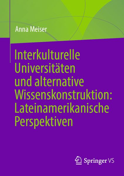 Interkulturelle Universitäten und alternative Wissenskonstruktion: Lateinamerikanische Perspektiven, Taschenbuch von Anna Meiser, Springer Fachmedien