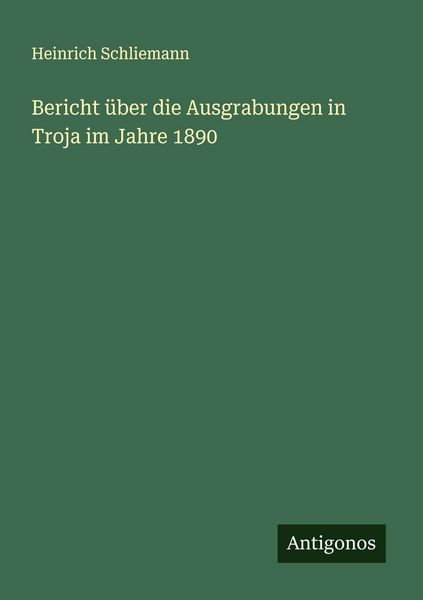 Produktbild: Bericht &uuml;ber die Ausgrabungen in Troja im Jahre 1890