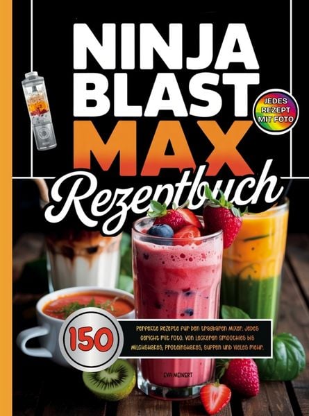 Produktbild: Ninja Blast Max Rezeptbuch. 150 perfekte Rezepte f&uuml;r den tragbaren Mixer. Jedes Gericht mit Foto.