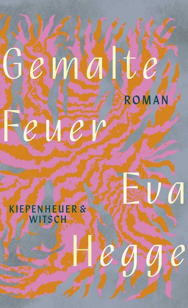 Gemalte Feuer, Gebundene Ausgabe von Eva Hegge, Kiepenheuer & Witsch, 978-3-462-01250-7