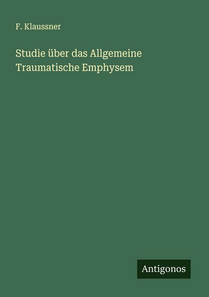 Studie über das Allgemeine Traumatische Emphysem, Taschenbuch von F. Klaussner, Antigonos Verlag, 9783563168950