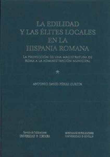 Produktbild: La edilidad y las &eacute;lites locales en la Hispania romana : la proyecci&oacute;n de una magistratura de Roma a la administraci&oacute;n municipal