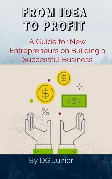 Produktbild: FROM IDEA TO PROFIT: A Guide for New Entrepreneurs on Building a Successful Business (Get Your Finances In Order)