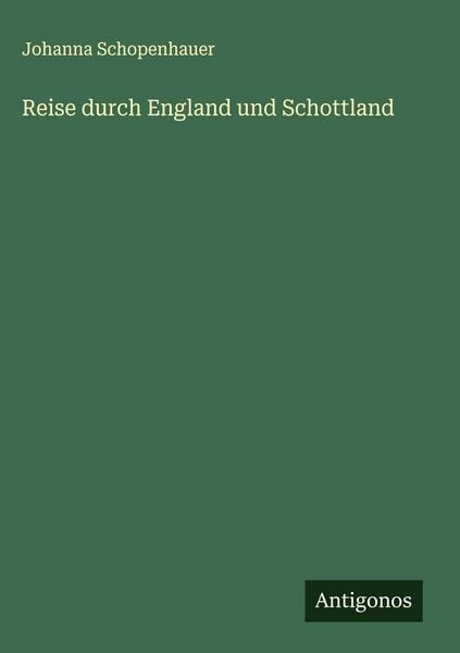 Reise durch England und Schottland, Gebundene Ausgabe von Johanna Schopenhauer, Antigonos Verlag, 978-3-566-01543-5