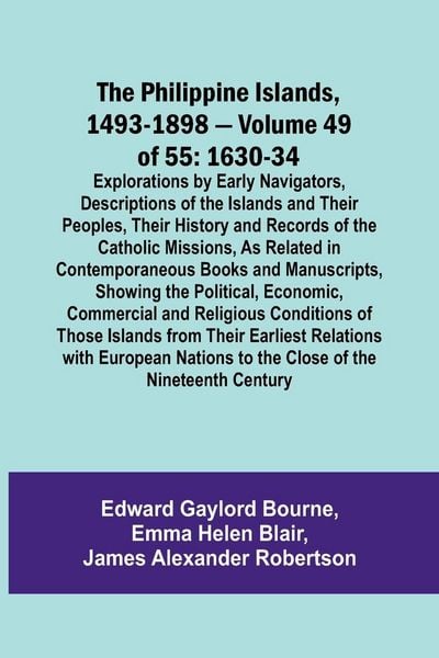 Produktbild: The Philippine Islands, 1493-1898 - Volume 49of 55 1630-34 Explorations by Early Navigators, Descriptions of the Islands and Their Peoples, Their Hist