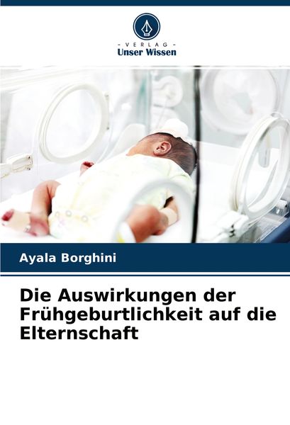 Produktbild: Die Auswirkungen der Fr&uuml;hgeburtlichkeit auf die Elternschaft
