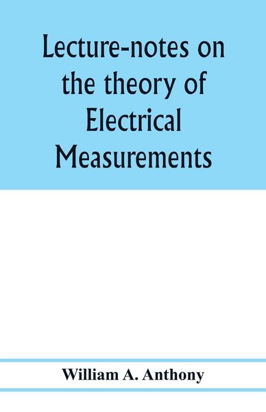 Produktbild: Lecture-notes on the theory of electrical measurements. Prepared for the third-year classes of the Cooper union night-school of science
