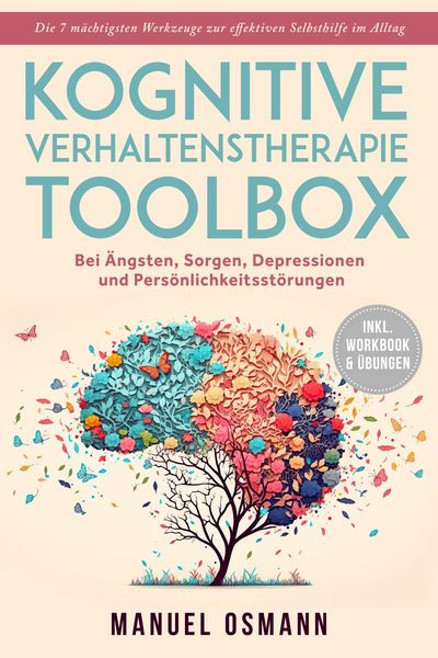 Produktbild: Kognitive Verhaltenstherapie Toolbox: Die 7 m&auml;chtigsten Werkzeuge zur effektiven Selbsthilfe im Alltag - Bei &Auml;ngsten, Sorgen, Depressionen und Pers&ouml;nl