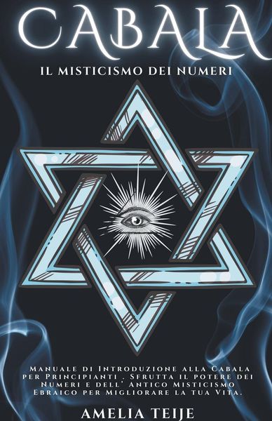 Cabala - Il Misticismo dei Numeri - Manuale di Introduzione alla Cabala per Principianti . Sfrutta il potere dei Numeri e dell' Antico Misticismo Ebra
