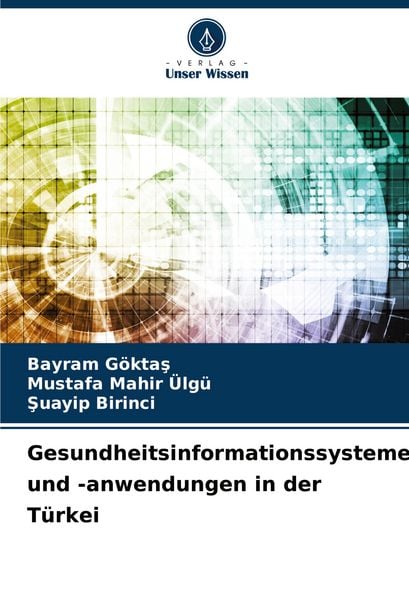 Gesundheitsinformationssysteme und -anwendungen in der Türkei, Taschenbuch von Bayram Gökta¿ , Mustafa Mah¿R Ülgü , ¿Uay¿P B¿R¿Nc¿, Verlag Unser