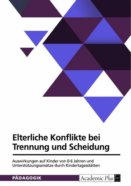 Produktbild: Elterliche Konflikte bei Trennung und Scheidung. Auswirkungen auf Kinder von 0-6 Jahren und Unterst&uuml;tzungsans&auml;tze durch Kindertagesst&auml;tten
