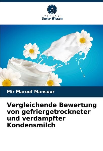 Vergleichende Bewertung von gefriergetrockneter und verdampfter Kondensmilch, Taschenbuch von Mir Maroof Mansoor, Verlag Unser Wissen, 9786207735990