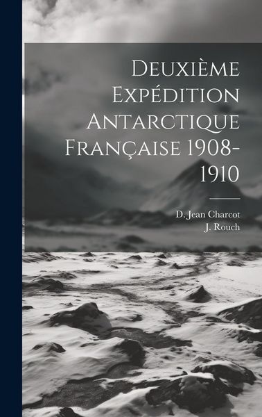 Produktbild: Deuxi&egrave;me Exp&eacute;dition Antarctique Fran&ccedil;aise 1908-1910