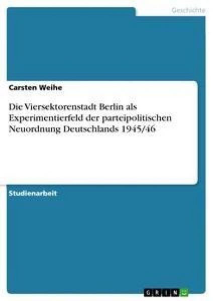 Produktbild: Die Viersektorenstadt Berlin als Experimentierfeld der parteipolitischen Neuordnung Deutschlands 1945/46