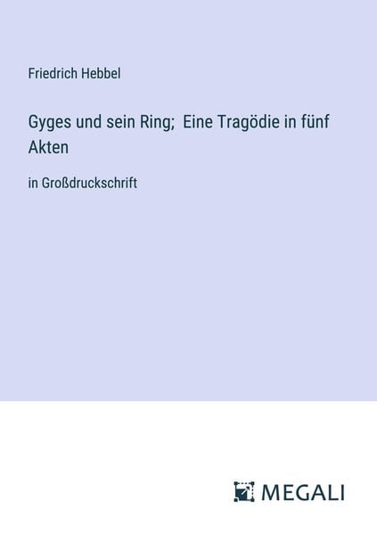 Gyges und sein Ring; Eine Tragödie in fünf Akten, Taschenbuch von Friedrich Hebbel, Megali Verlag, 9783387030983