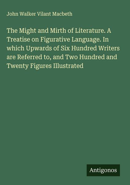 Produktbild: The Might and Mirth of Literature. A Treatise on Figurative Language. In which Upwards of Six Hundred Writers are Referred to, and Two Hundred and Twe