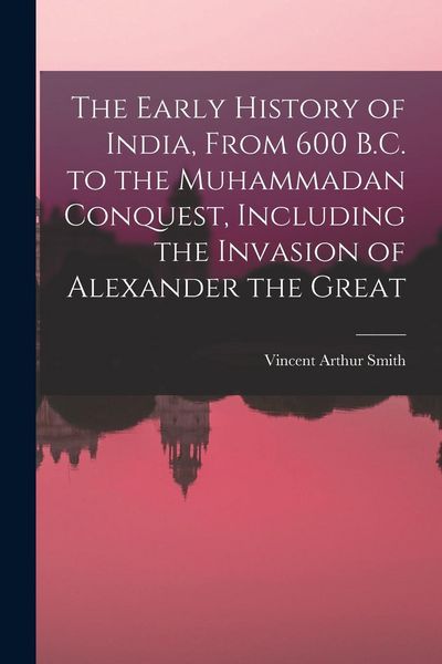 Produktbild: The Early History of India, From 600 B.C. to the Muhammadan Conquest, Including the Invasion of Alexander the Great