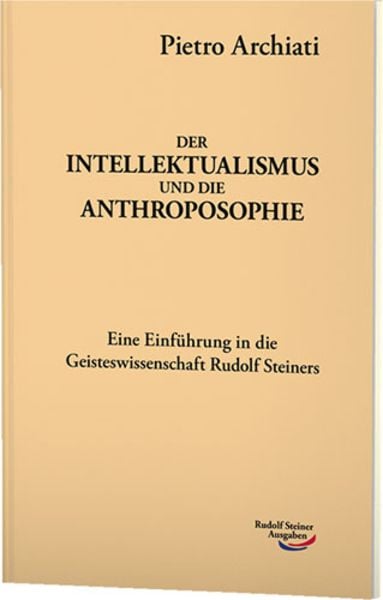 Der Intellektualismus und die Anthroposophie, Taschenbuch von Pietro Archiati, Rudolf Steiner, 978-3-86772-616-0
