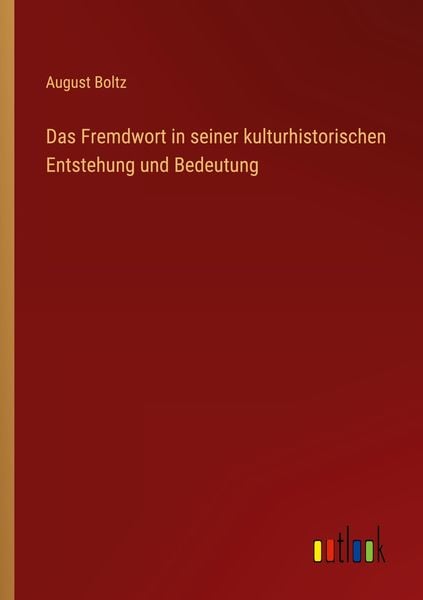 Das Fremdwort in seiner kulturhistorischen Entstehung und Bedeutung, Taschenbuch von August Boltz, Outlook, 9783368491864