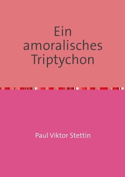 Ein amoralisches Triptychon, Taschenbuch von Paul Viktor Stettin, Epubli, 9783737531542