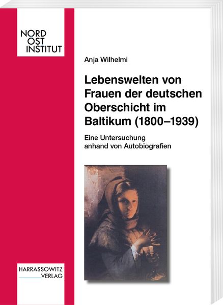 Lebenswelten von Frauen der deutschen Oberschicht im Baltikum (1800-1939), Taschenbuch von Anja Wilhelmi, Harrassowitz, 9783447058308