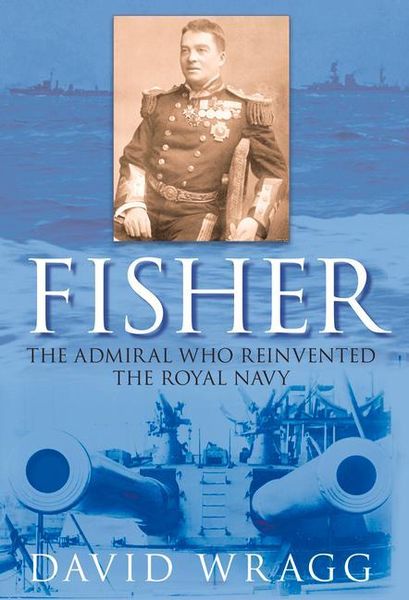 Produktbild: Fisher: The Admiral Who Reinvented the Royal Navy