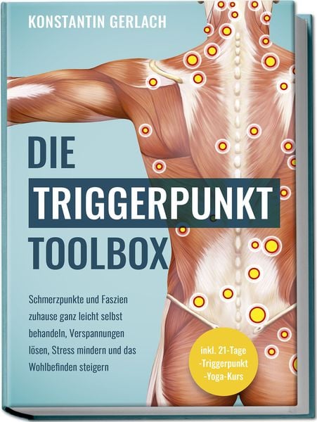 Produktbild: Die Triggerpunkte Toolbox: Schmerzpunkte und Faszien zuhause ganz leicht selbst behandeln, Verspannungen l&ouml;sen, Stress mindern und das Wohlbefinden steigern - inkl. 21-Tage-Triggerpunkt-Yoga-Kurs