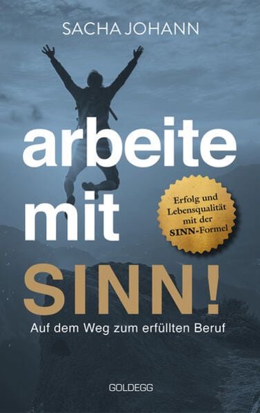 Arbeite mit Sinn! Auf dem Weg zum erfüllten Beruf, Gebundene Ausgabe von Sacha Johann, Goldegg, 9783990604137