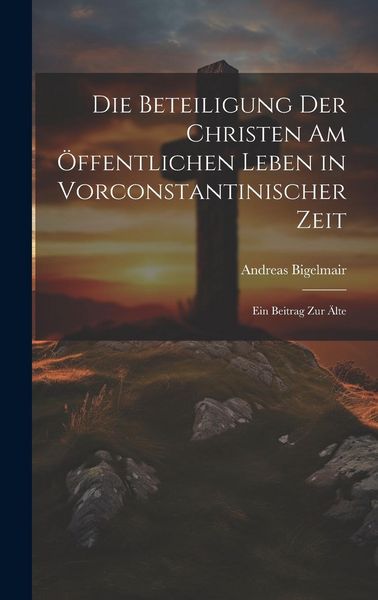 Produktbild: Die Beteiligung der Christen am &Ouml;ffentlichen Leben in Vorconstantinischer Zeit: Ein Beitrag zur &auml;lte
