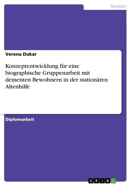 Konzeptentwicklung für eine biographische Gruppenarbeit mit dementen Bewohnern in der stationären Altenhilfe, Taschenbuch von Verena Dukar, GRIN,