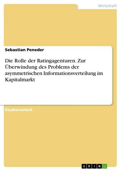 Die Rolle der Ratingagenturen. Zur Überwindung des Problems der asymmetrischen Informationsverteilung im Kapitalmarkt, Taschenbuch von Sebastian