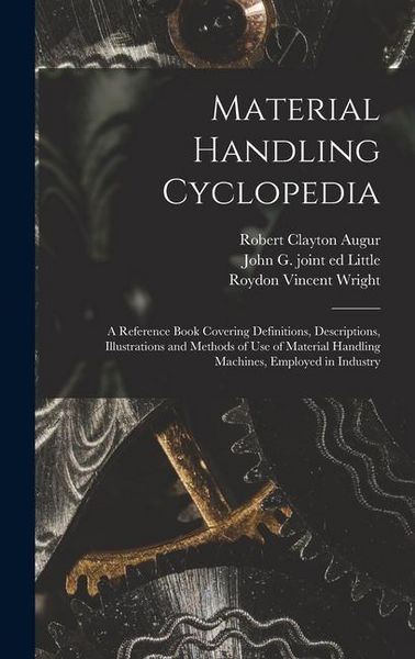 Produktbild: Material Handling Cyclopedia; a Reference Book Covering Definitions, Descriptions, Illustrations and Methods of use of Material Handling Machines, Emp