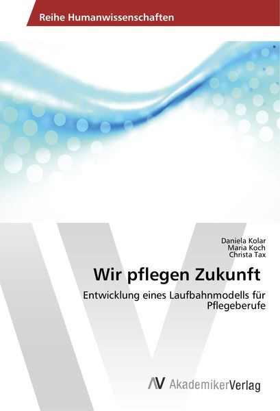 Wir pflegen Zukunft, Taschenbuch von Daniela Kolar , Maria Koch , Christa Tax, AV Akademikerverlag, 9783330511880