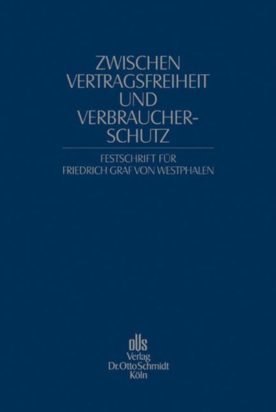 Zwischen Vertragsfreiheit und Verbraucherschutz. Festschrift für Friedrich Graf von Westphalen