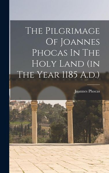 Produktbild: The Pilgrimage Of Joannes Phocas In The Holy Land (in The Year 1185 A.d.)